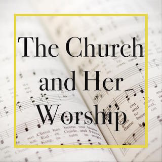 The Church and Her Worship banner