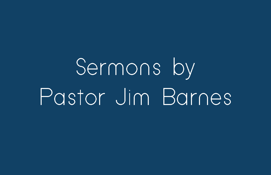 Sermons by Pastor Jim Barnes banner