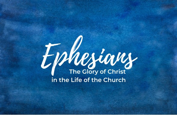 Ephesians: The Glory of Christ in the Life of the Church banner