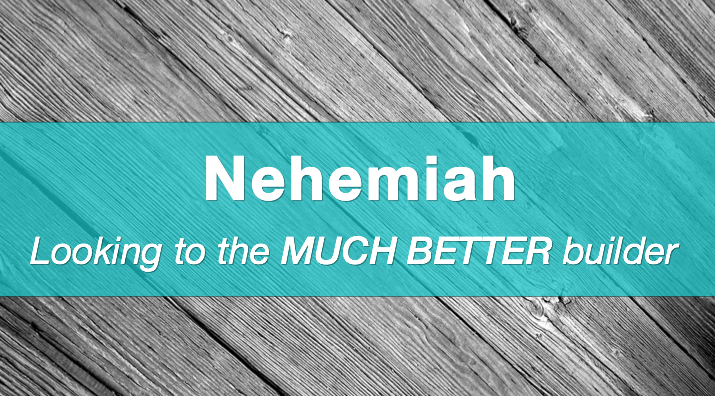 Nehemiah: Looking to the Much Better Builder banner