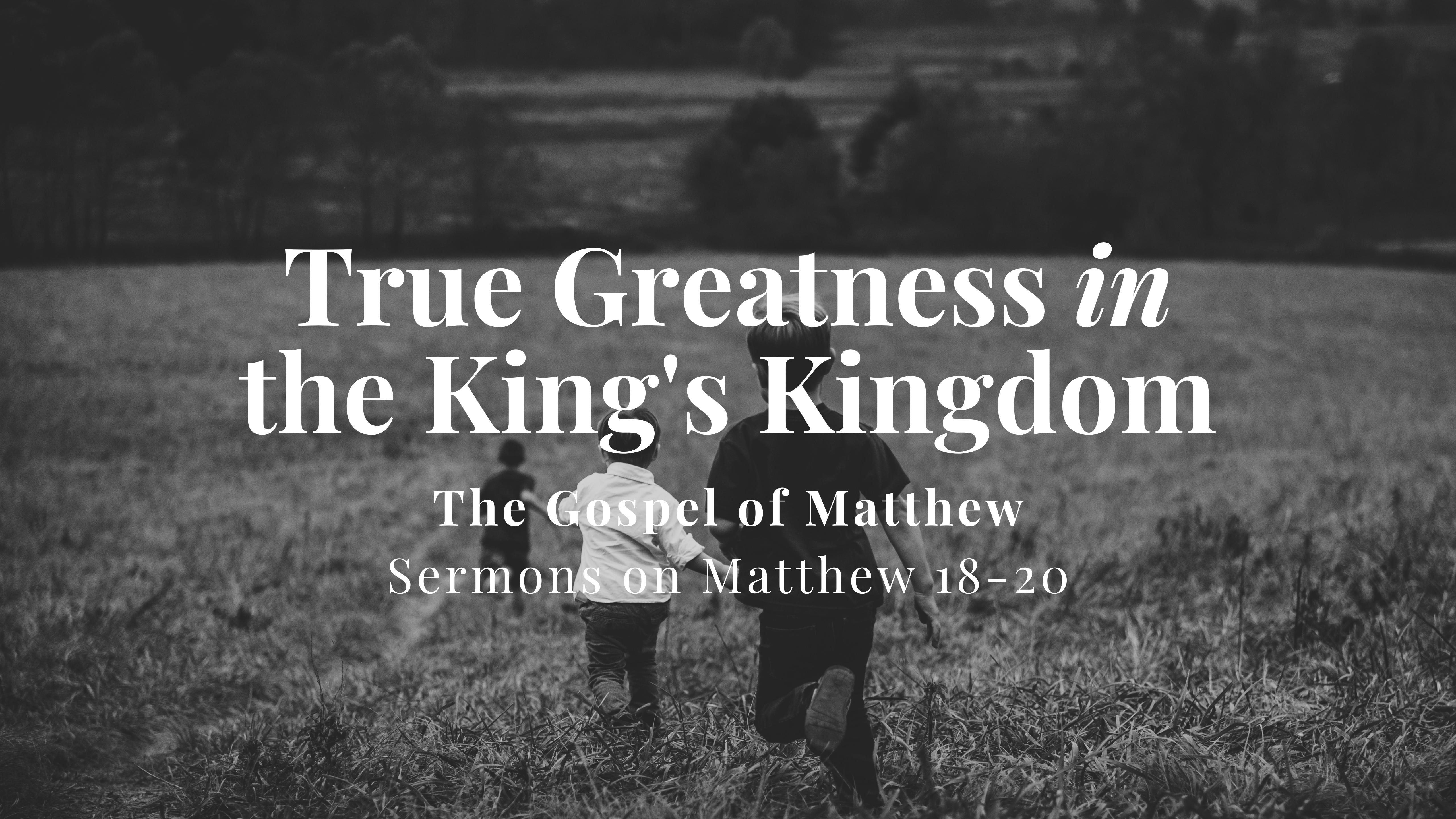True Greatness in the King's Kingdom // Sermons on Matthew 18-20 banner