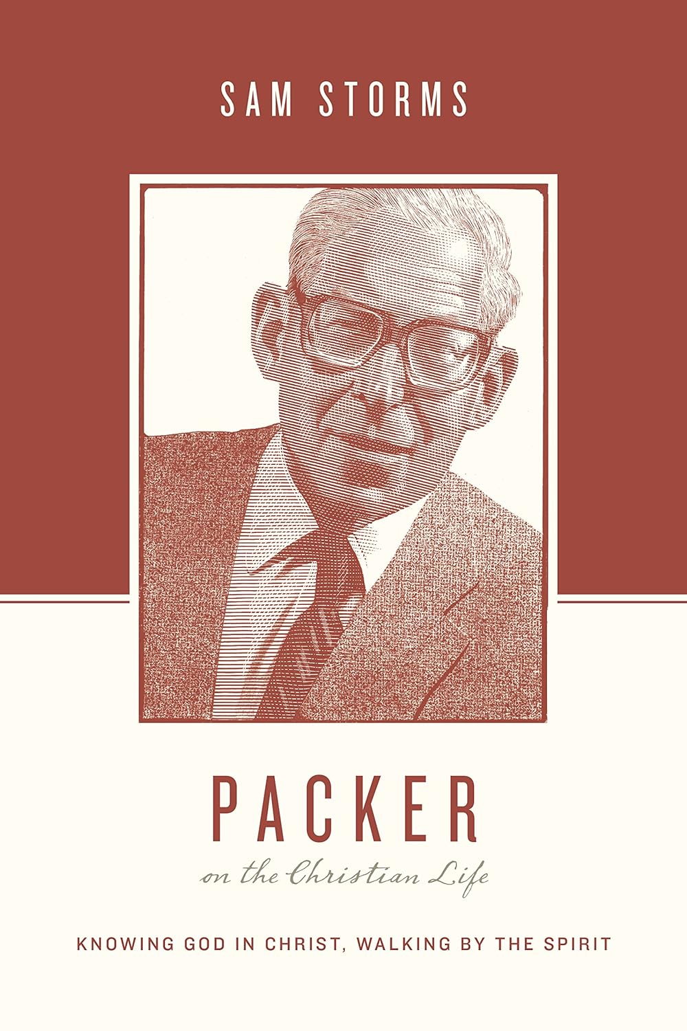 Packer on the Christian Life- Knowing God in Christ, Walking by the Spirit