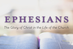 Ephesians: The Glory of Christ in the Life of the Church banner