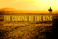 The Coming of the King: Lenten Sermons from Mark's Gospel banner