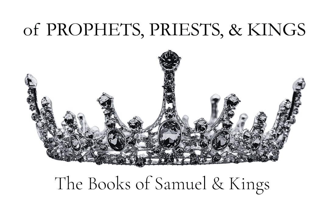 Of Prophets, Priests, and Kings: the Books of Samuel & Kings