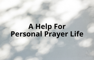 A Help For Personal Prayer Life-The Pastor's Pen- Feature