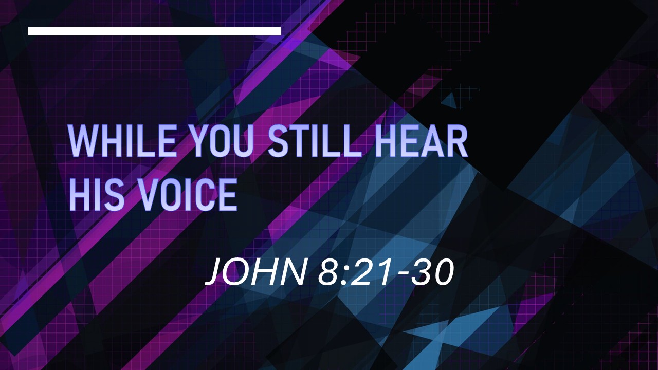 while you still hear His voice