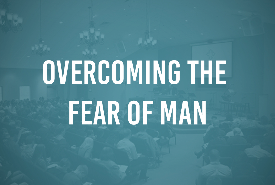 Overcoming The Fear of Man