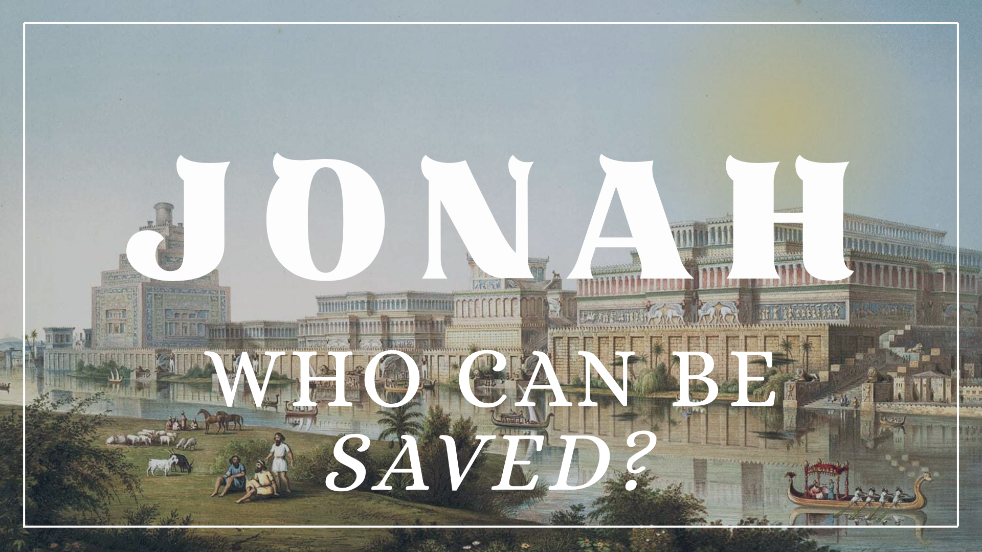 Jonah: Who Can Be Saved?