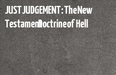 JUST JUDGEMENT : The New Testament Doctrine of Hell banner