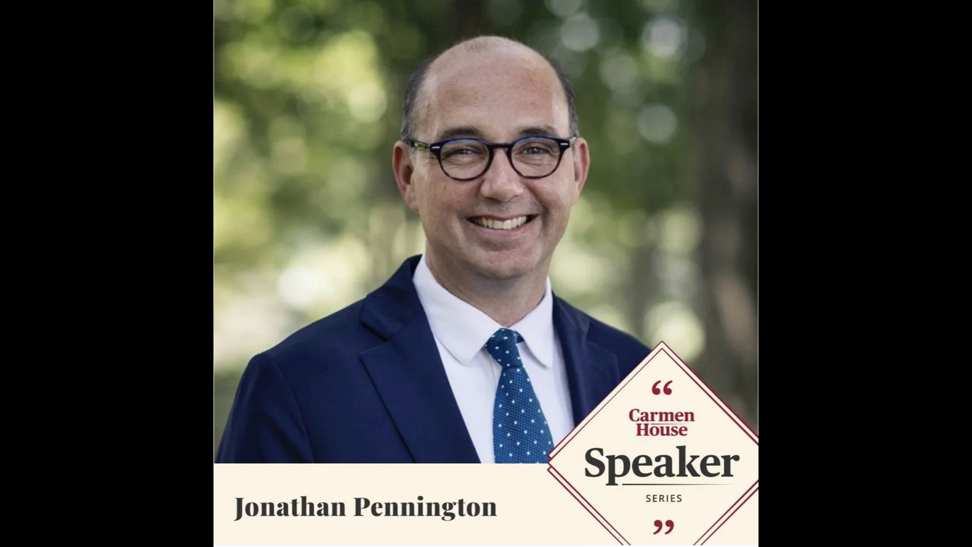 A smiling man in a suit and tie stands in front of blurred greenery. Text reads, Jonathan Pennington, Carmen House Speaker Series.