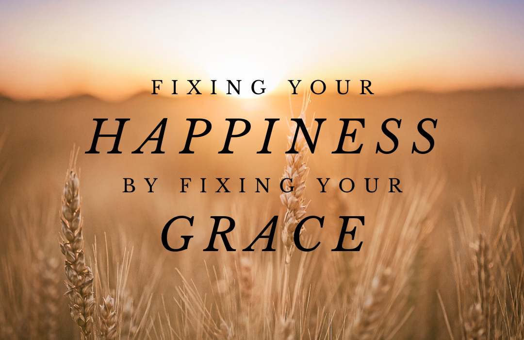Fixing Your Happiness by Fixing Your Grace banner