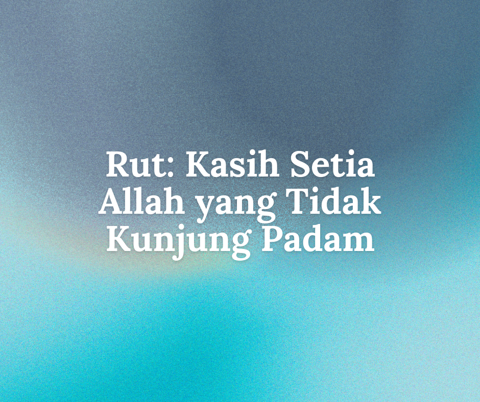 Rut: Kasih Setia Allah yang Tidak Kunjung Padam series image