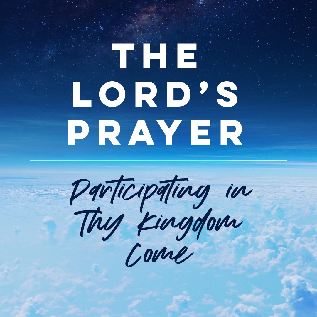 The Lord's Prayer - Participating in Thy Kingdom Come banner