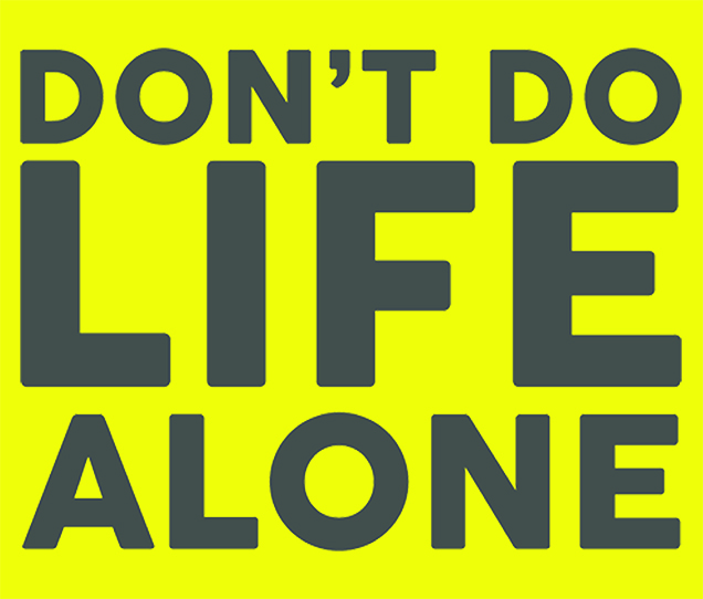 Don't Do Life Alone