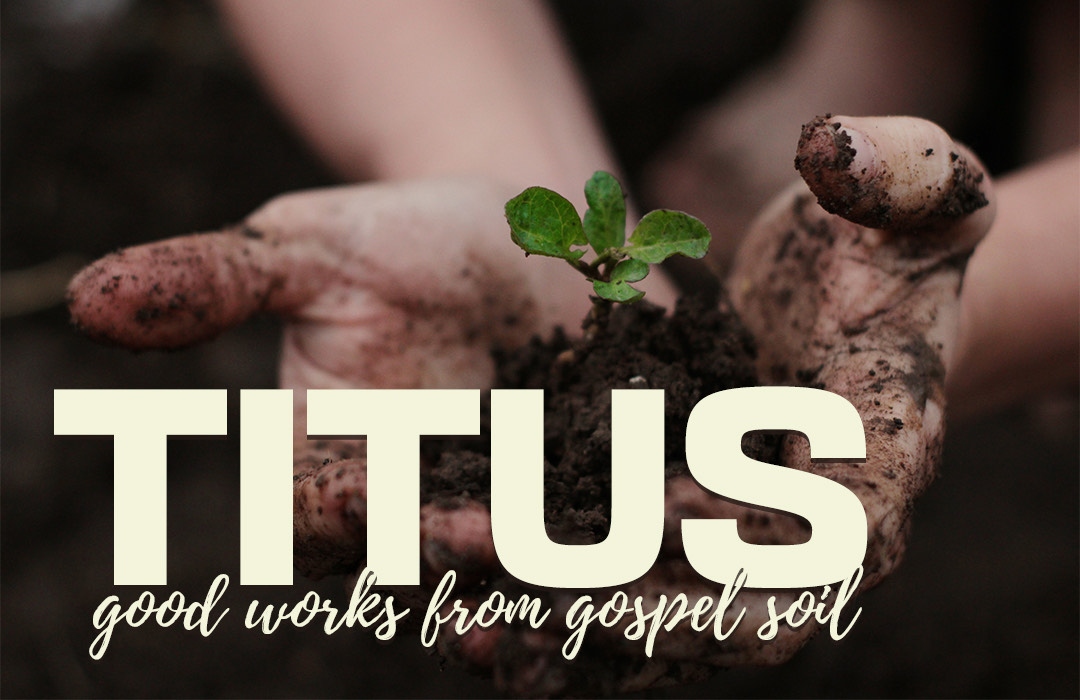 Titus: Good Works From Gospel Soil banner