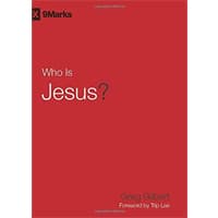 Who is Jesus? by Greg Gilbert