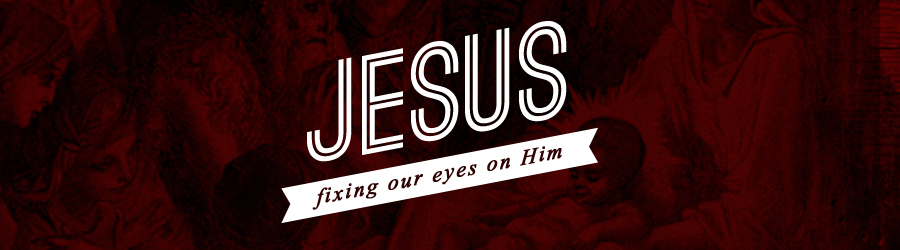 Jesus, Fixing Our Eyes On Him banner