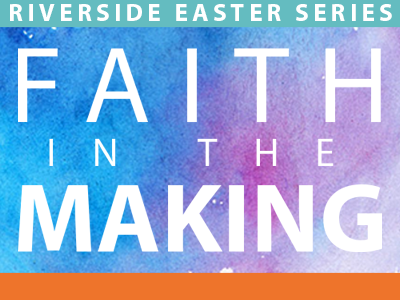 Faith In The Making: Riverside Easter Series banner