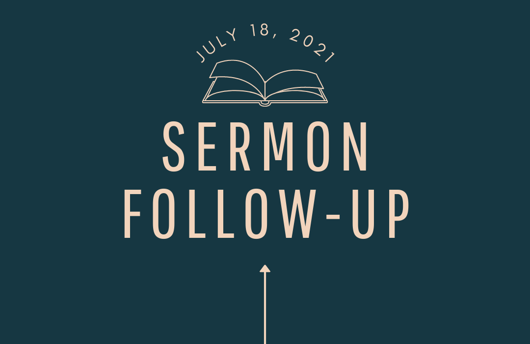 Sermon Follow Up 20210718