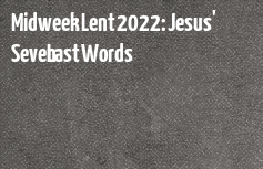 Midweek Lent 2022: Jesus' Seven Last Words banner