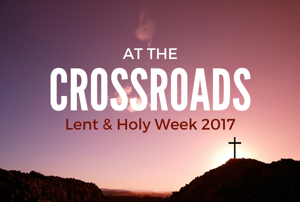 Lent & Holy Week 2017: At the Crossroads banner