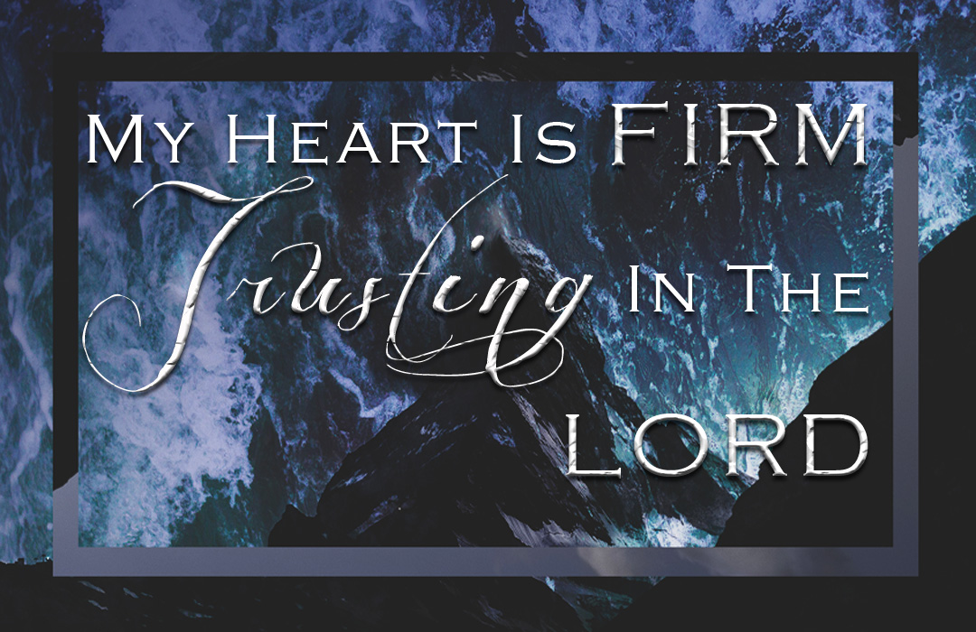 My Heart Is Firm Trusting in The Lord banner