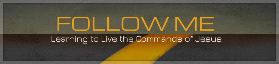Follow Me: Learning to Live the Commands of Jesus banner