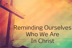 Reminding Ourselves Who We Are in Christ banner