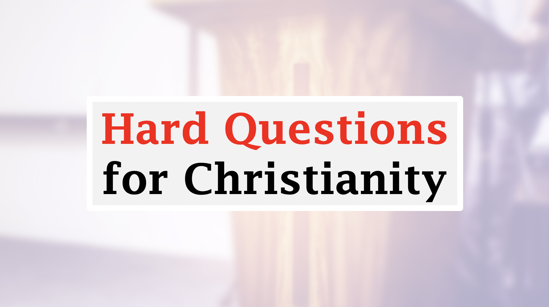 Hard Questions for Christianity banner
