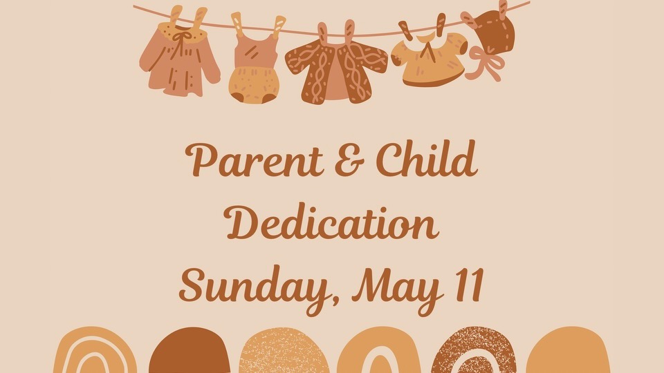 Parent & Child Dedication Sunday, May 11