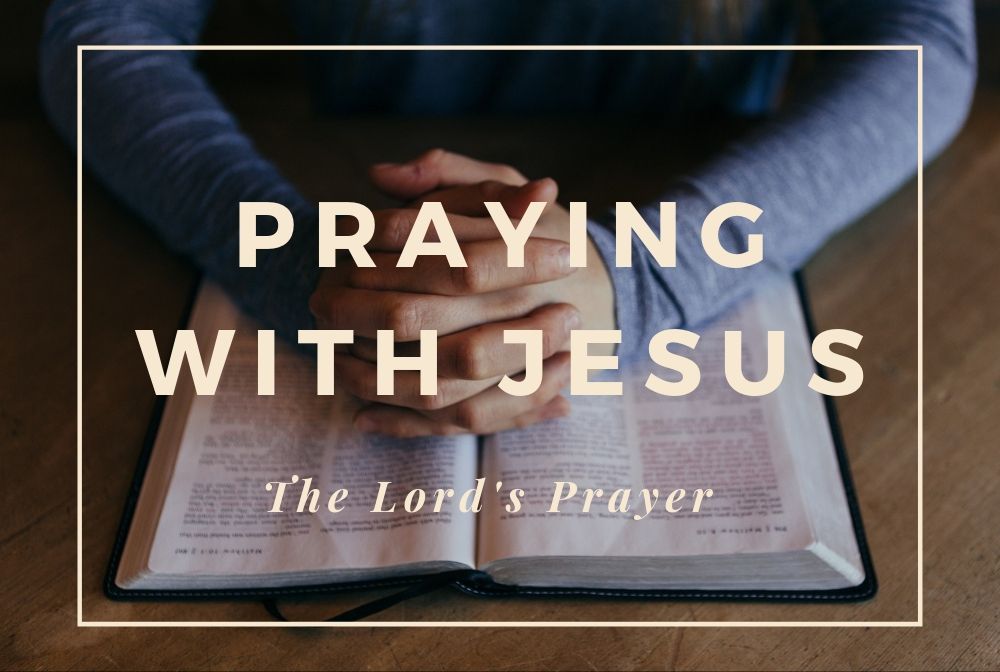 Praying with Jesus: A Study of the Lord's Prayer banner